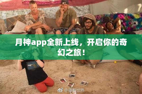 月神app全新上线，开启你的奇幻之旅！