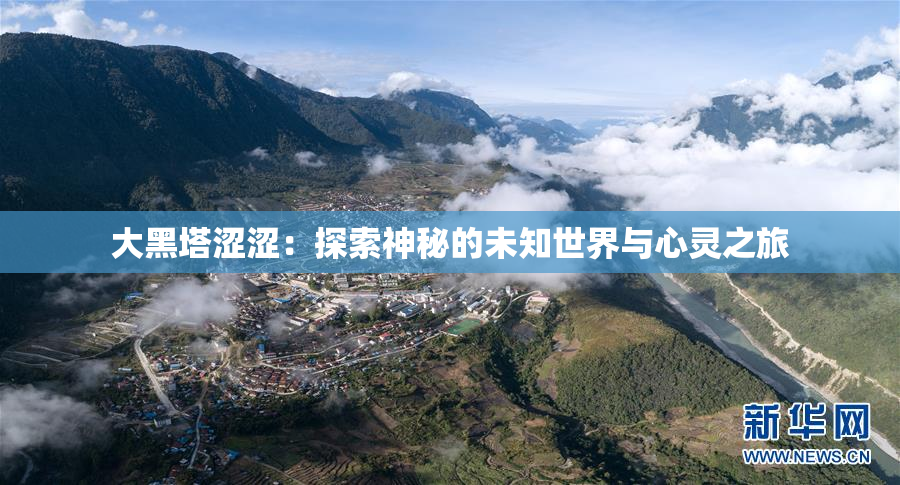 大黑塔涩涩：探索神秘的未知世界与心灵之旅