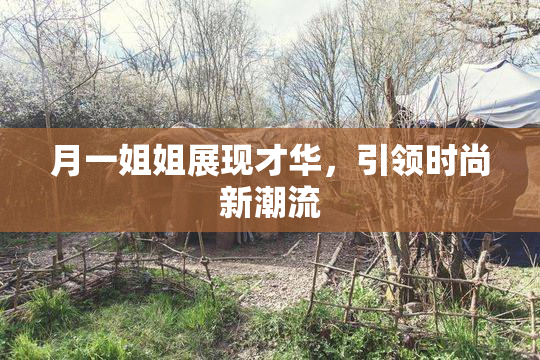 月一姐姐展现才华，引领时尚新潮流