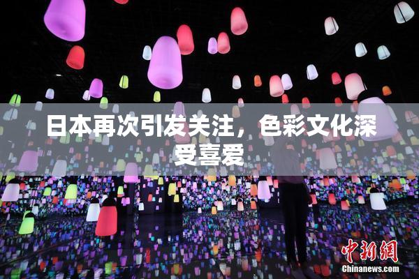 日本再次引发关注，色彩文化深受喜爱
