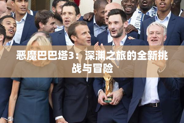 恶魔巴巴塔3：深渊之旅的全新挑战与冒险