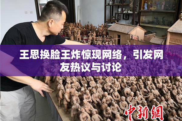 王思换脸王炸惊现网络，引发网友热议与讨论