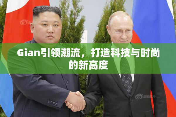 Gian引领潮流，打造科技与时尚的新高度