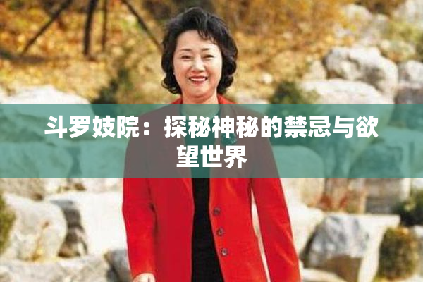 斗罗妓院：探秘神秘的禁忌与欲望世界