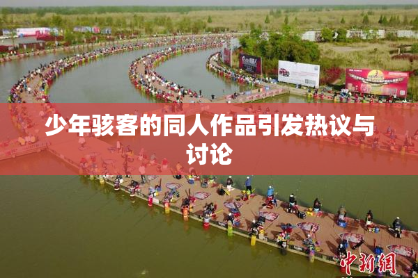 少年骇客的同人作品引发热议与讨论