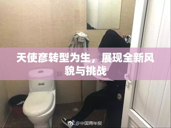 天使彦转型为生，展现全新风貌与挑战