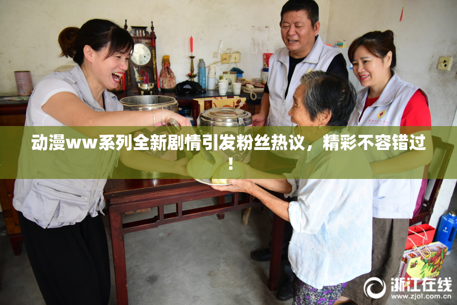 动漫ww系列全新剧情引发粉丝热议，精彩不容错过！