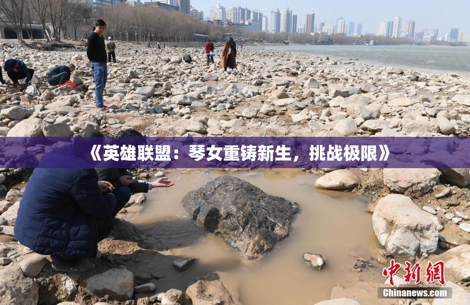 《英雄联盟：琴女重铸新生，挑战极限》