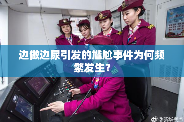 边做边尿引发的尴尬事件为何频繁发生？