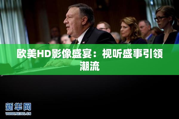欧美HD影像盛宴：视听盛事引领潮流