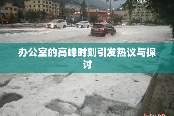 办公室的高峰时刻引发热议与探讨