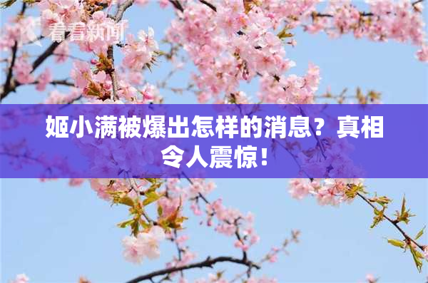 姬小满被爆出怎样的消息？真相令人震惊！