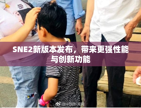 SNE2新版本发布，带来更强性能与创新功能