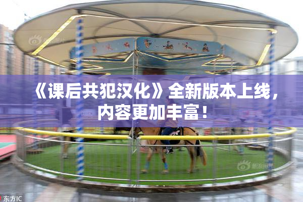 《课后共犯汉化》全新版本上线，内容更加丰富！