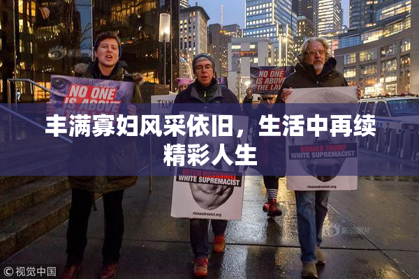 丰满寡妇风采依旧，生活中再续精彩人生