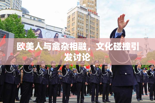 欧美人与禽杂相融，文化碰撞引发讨论