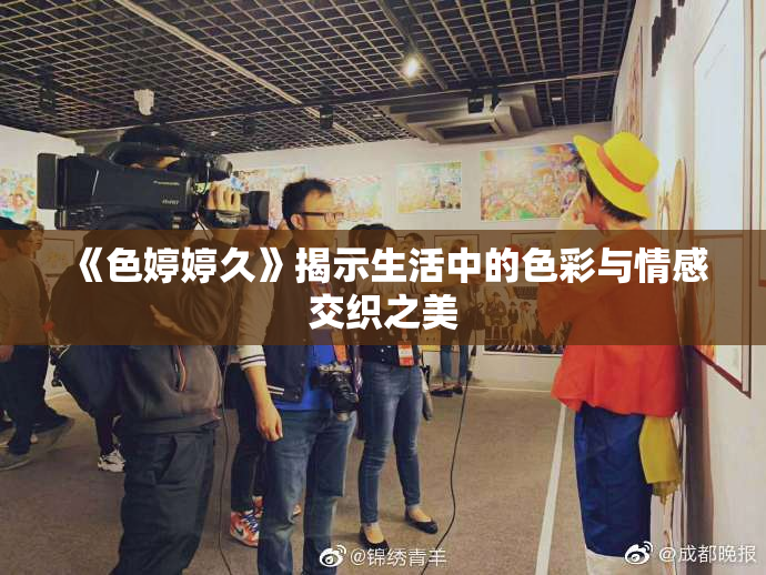 《色婷婷久》揭示生活中的色彩与情感交织之美
