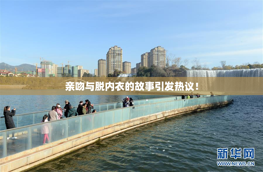 亲吻与脱内衣的故事引发热议！