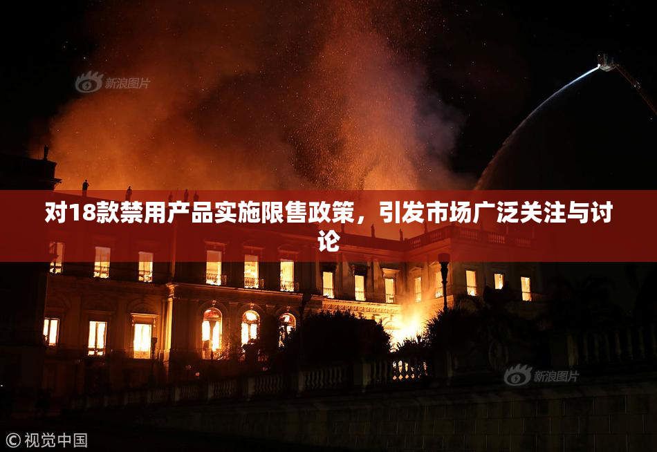 对18款禁用产品实施限售政策，引发市场广泛关注与讨论