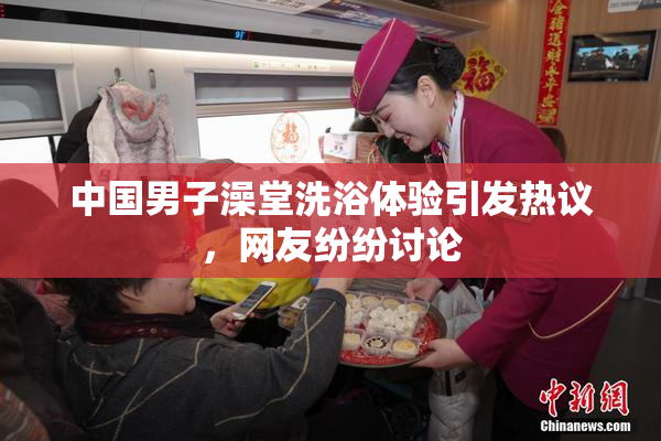 中国男子澡堂洗浴体验引发热议，网友纷纷讨论