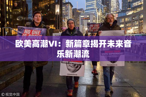 欧美高潮VI：新篇章揭开未来音乐新潮流