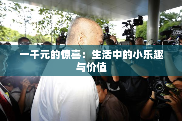 一千元的惊喜：生活中的小乐趣与价值