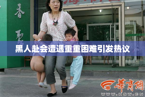 黑人赴会遭遇重重困难引发热议