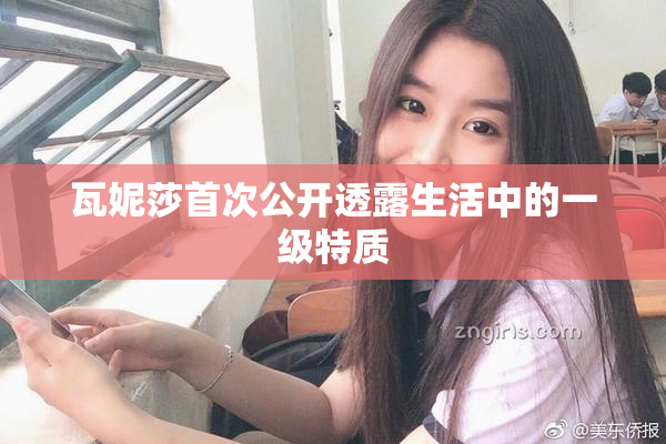 瓦妮莎首次公开透露生活中的一级特质