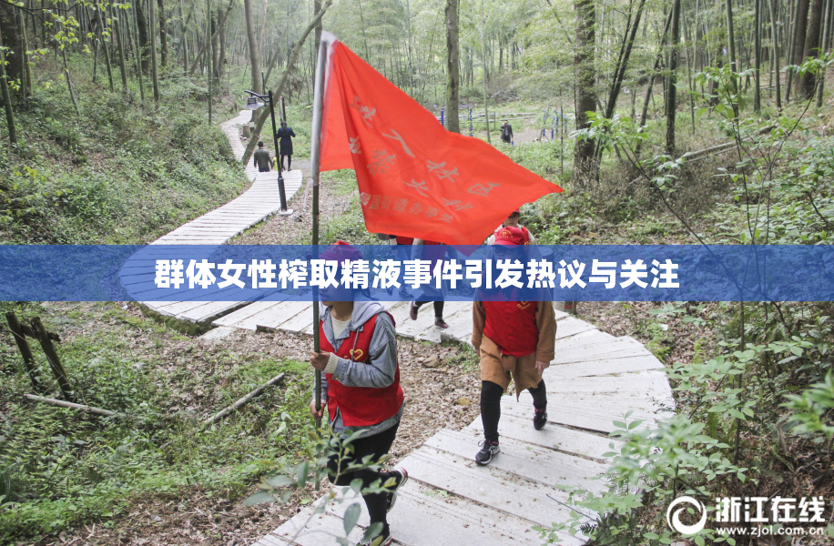 群体女性榨取精液事件引发热议与关注