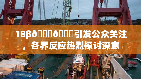 18β🍆🍑引发公众关注，各界反应热烈探讨深意