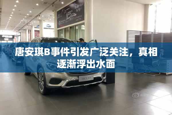 唐安琪B事件引发广泛关注，真相逐渐浮出水面
