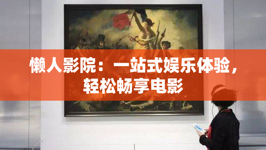 懒人影院：一站式娱乐体验，轻松畅享电影