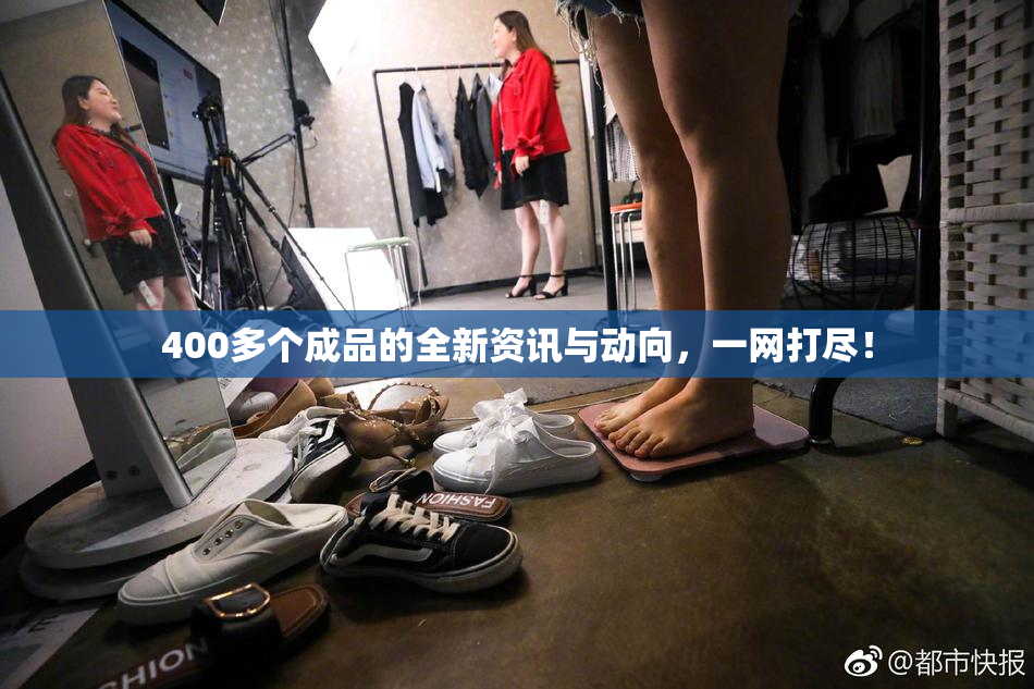 400多个成品的全新资讯与动向，一网打尽！
