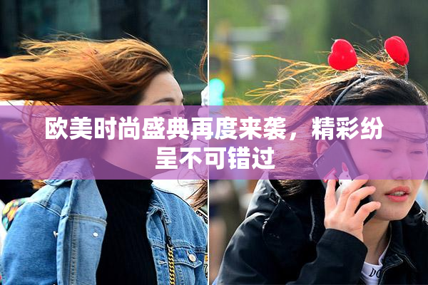欧美时尚盛典再度来袭，精彩纷呈不可错过