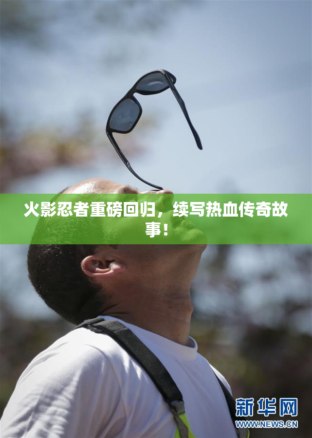 火影忍者重磅回归，续写热血传奇故事！