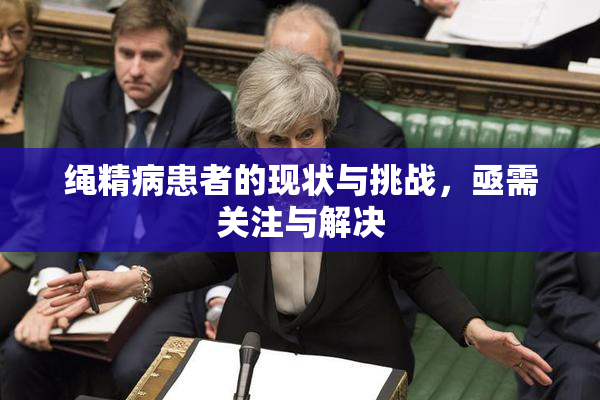 绳精病患者的现状与挑战，亟需关注与解决