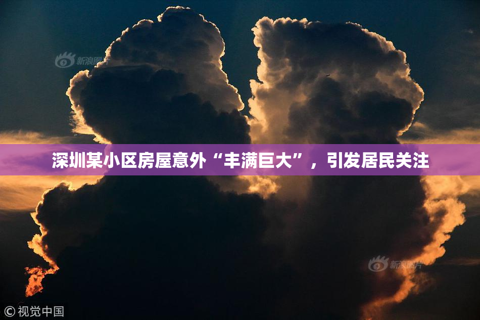 深圳某小区房屋意外“丰满巨大”，引发居民关注