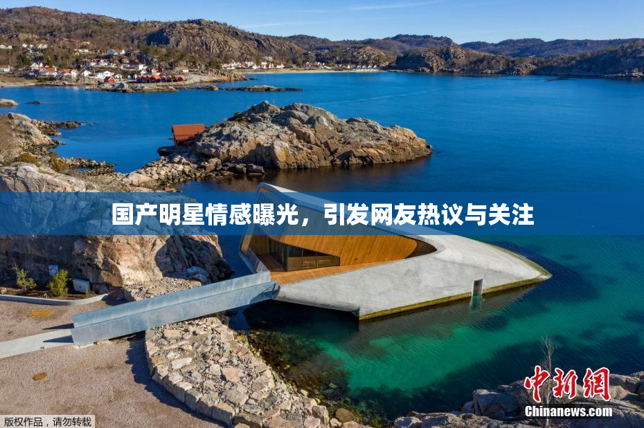 国产明星情感曝光，引发网友热议与关注