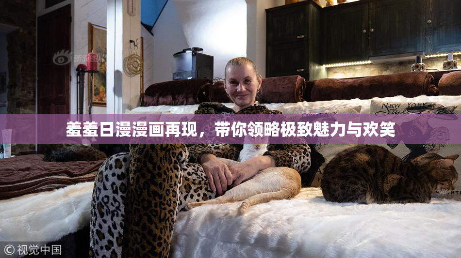 羞羞日漫漫画再现，带你领略极致魅力与欢笑