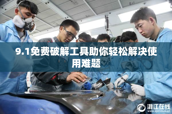 9.1免费破解工具助你轻松解决使用难题