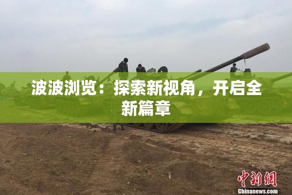 波波浏览：探索新视角，开启全新篇章