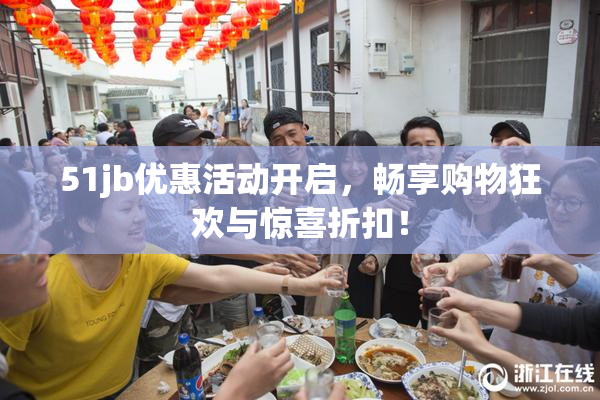 51jb优惠活动开启，畅享购物狂欢与惊喜折扣！