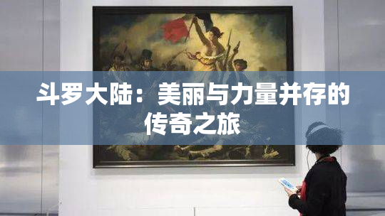 斗罗大陆：美丽与力量并存的传奇之旅