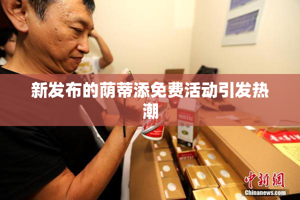 新发布的荫蒂添免费活动引发热潮