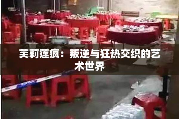 芙莉莲疯：叛逆与狂热交织的艺术世界