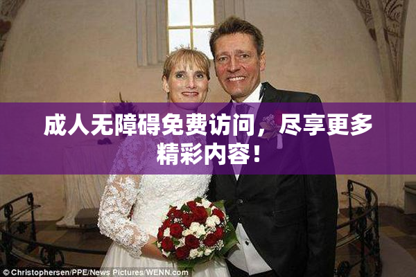 成人无障碍免费访问，尽享更多精彩内容！