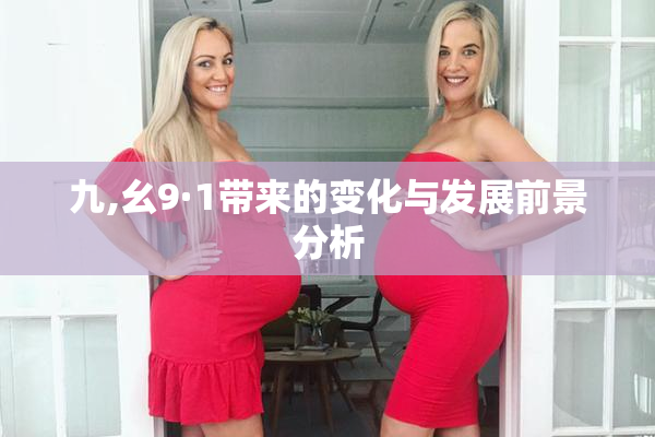九,幺9·1带来的变化与发展前景分析