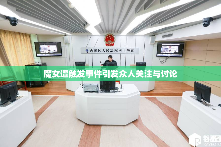 魔女遭触发事件引发众人关注与讨论