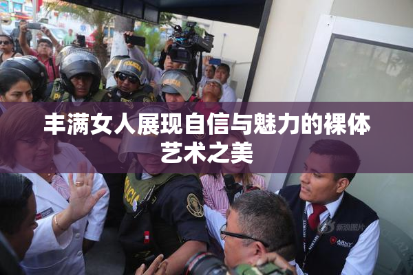 丰满女人展现自信与魅力的裸体艺术之美