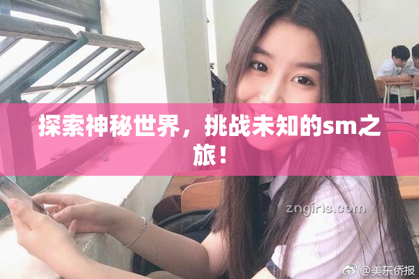 探索神秘世界，挑战未知的sm之旅！